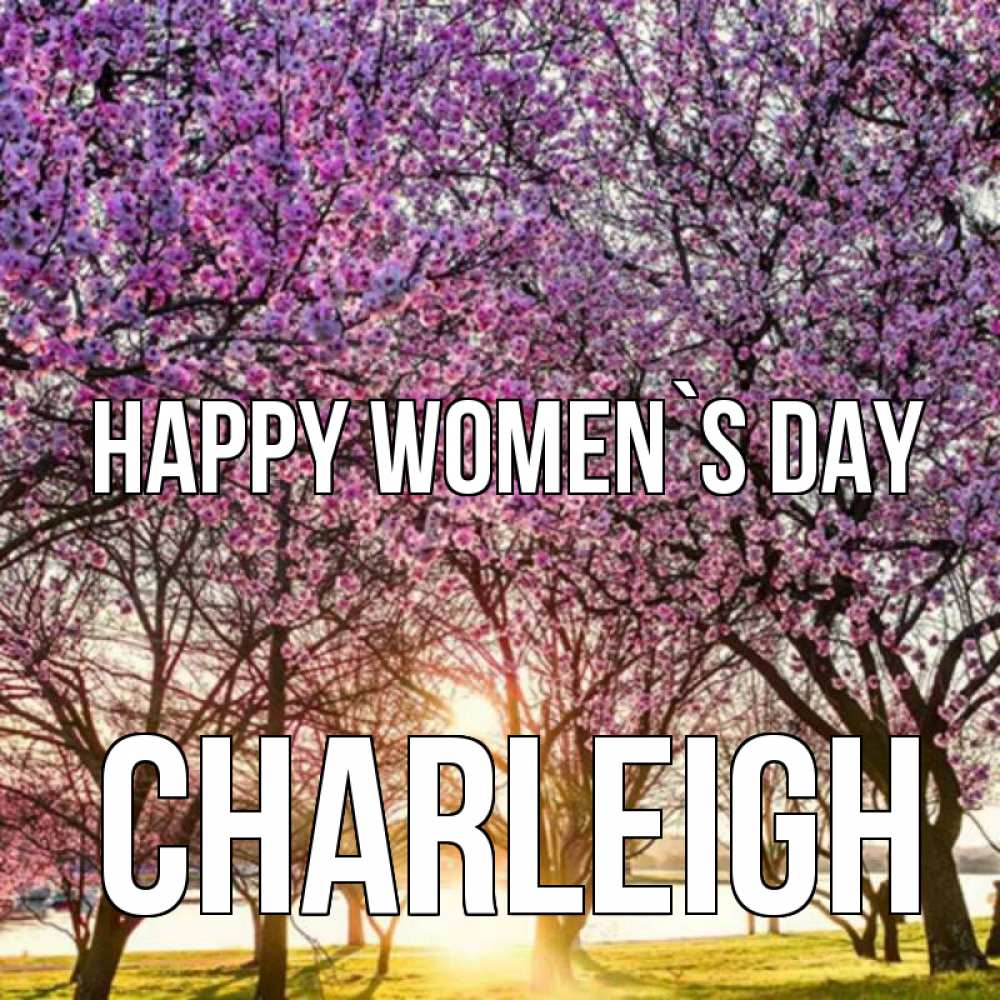 Greetings card с именем, Charleigh happy women`s day международный женский день Greetings with text for free download 